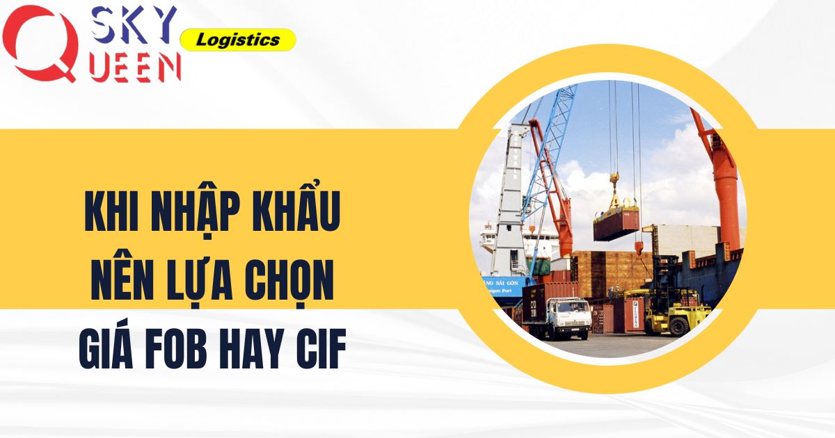 Khi nhập khẩu nên lựa chọn giá FOB hay CIF-Sky Queen Logistics