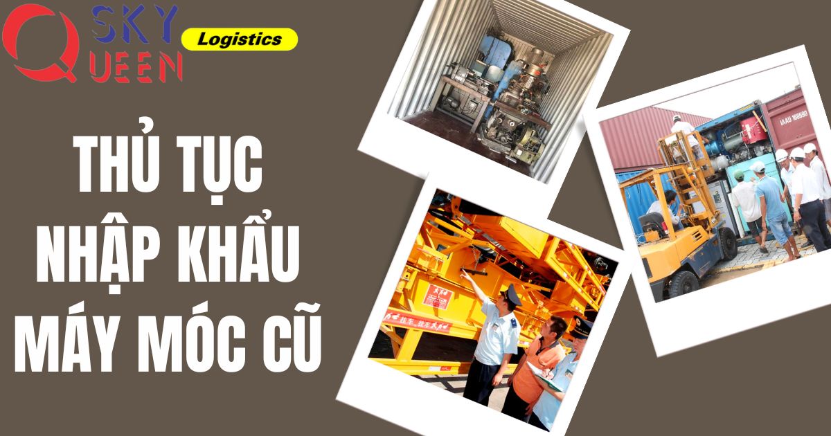 Bí mật về thủ tục nhập khẩu máy móc cũ cùng Sky Queen 2018 Thủ tục nhập khẩu máy móc cũ-Sky Queen Logistics