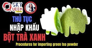 THỦ TỤC NHẬP KHẨU BỘT TRÀ XANH