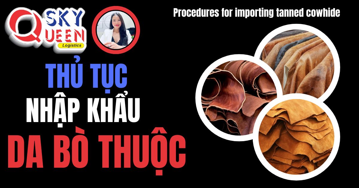 Thủ tục nhập khẩu Da Bò Thuộc - Sky Queen Logistics