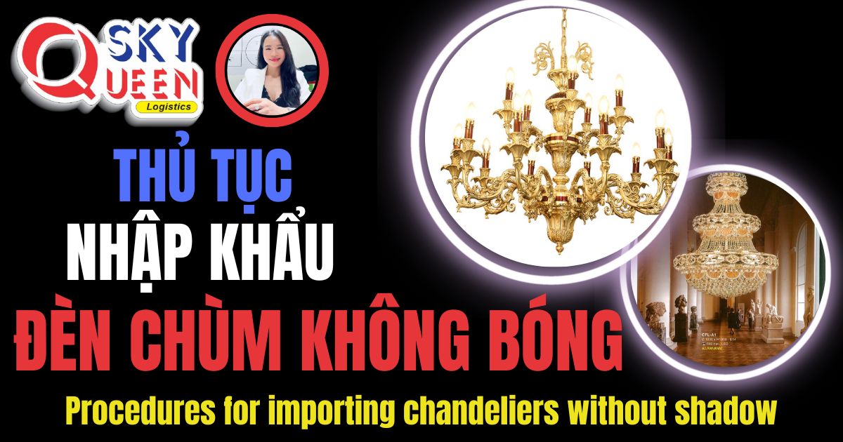 Thủ tục nhập khẩu Đèn Chùm Không Bóng - Sky Queen Logistics