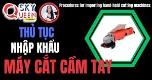 THỦ TỤC NHẬP KHẨU MÁY CẮT CẦM TAY