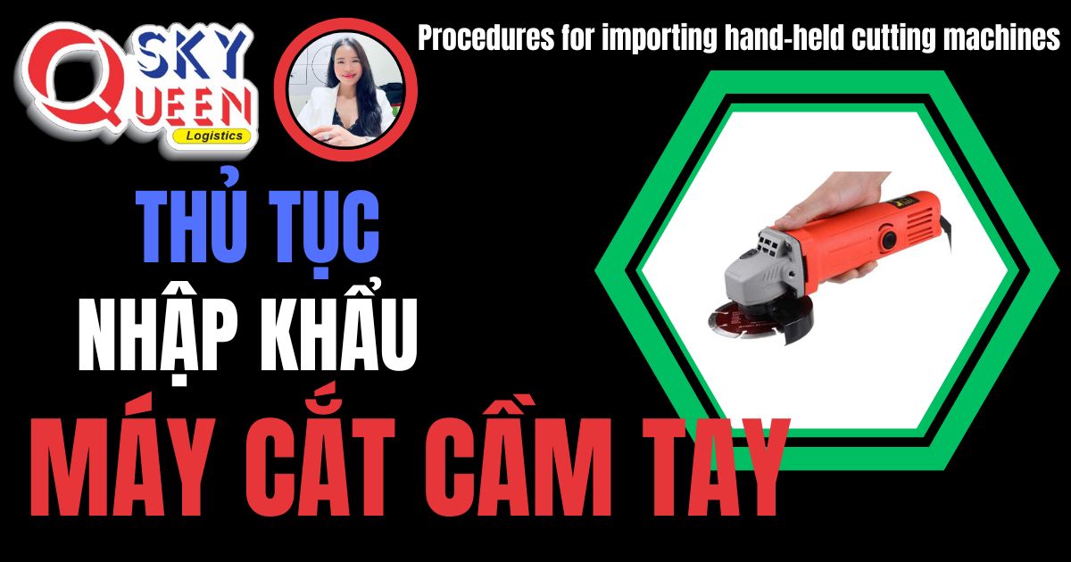 Thủ tục nhập khẩu Máy Cắt Cầm Tay - Sky Queen Logistics