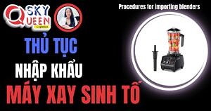 THỦ TỤC NHẬP KHẨU MÁY XAY SINH TỐ