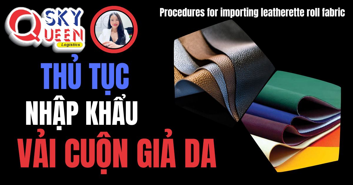 Thủ tục nhập khẩu Vải Cuộn Giả Da-Sky Queen Logistics