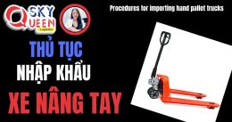 THỦ TỤC NHẬP KHẨU XE NÂNG TAY