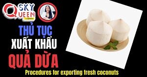 THỦ TỤC XUẤT KHẨU QUẢ DỪA TƯƠI