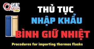 THỦ TỤC NHẬP KHẨU BÌNH GIỮ NHIỆT