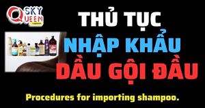 THỦ TỤC NHẬP KHẨU DẦU GỘI ĐẦU