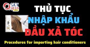 THỦ TỤC NHẬP KHẨU DẦU XẢ TÓC