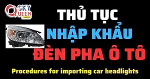 THỦ TỤC NHẬP KHẨU ĐÈN PHA XE Ô TÔ