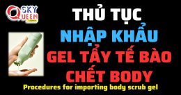 THỦ TỤC NHẬP KHẨU GEL TẨY TẾ BÀO CHẾT BODY