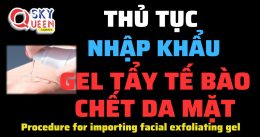 THỦ TỤC NHẬP KHẨU GEL TẨY TẾ BÀO CHẾT DA MẶT