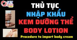 THỦ TỤC NHẬP KHẨU KEM DƯỠNG THỂ-BODY LOTION