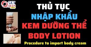 THỦ TỤC NHẬP KHẨU KEM DƯỠNG THỂ-BODY LOTION