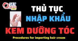 THỦ TỤC NHẬP KHẨU KEM DƯỠNG TÓC