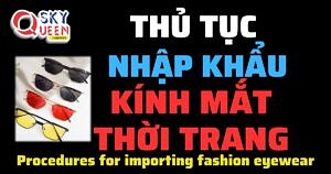 THỦ TỤC NHẬP KHẨU KÍNH THỜI TRANG