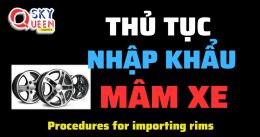 THỦ  TỤC NHẬP KHẨU MÂM XE