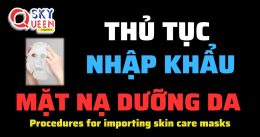 THỦ TỤC NHẬP KHẨU MẶT NẠ DƯỠNG DA