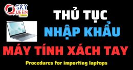 THỦ TỤC NHẬP KHẨU MÁY TÍNH XÁCH TAY (LAPTOP)