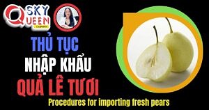 THỦ TỤC NHẬP KHẨU QUẢ LÊ TƯƠI