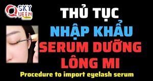 THỦ TỤC NHẬP KHẨU SERUM DƯỠNG LÔNG MI