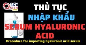 THỦ TỤC NHẬP KHẨU SERUM HYALURONIC ACID