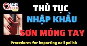 THỦ TỤC NHẬP KHẨU SƠN MÓNG TAY