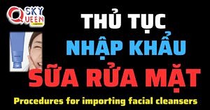 THỦ TỤC NHẬP KHẨU SỮA RỬA MẶT