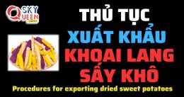 THỦ TỤC XUẤT KHẨU KHOAI LANG SẤY KHÔ