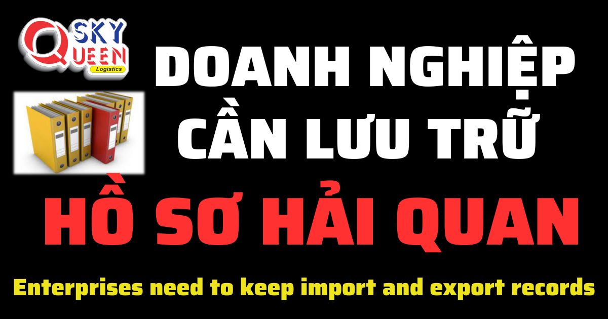 Doanh nghiệp cần lưu trữ hồ sơ Hải Quan - Sky Queen Logistics