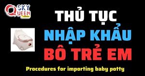 THỦ TỤC NHẬP KHẨU BÔ TRẺ EM