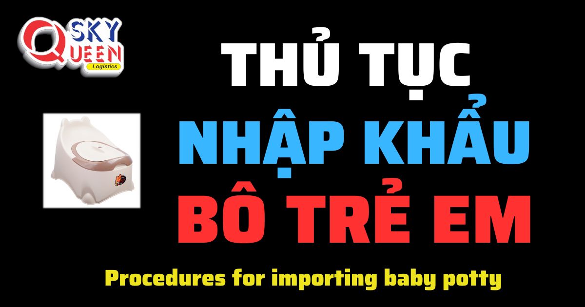 Thủ tục nhập khẩu Bô Trẻ Em - Sky Queen Logistics.