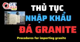 THỦ TỤC NHẬP KHẨU ĐÁ GRANITE