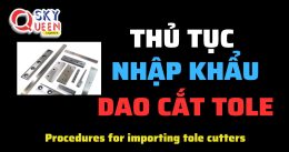 THỦ TỤC NHẬP KHẨU DAO CẮT TOLE