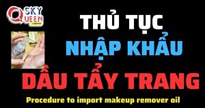 THỦ TỤC NHẬP KHẨU DẦU TẨY TRANG