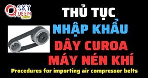 THỦ TỤC NHẬP KHẨU DÂY CUROA MÁY NÉN KHÍ