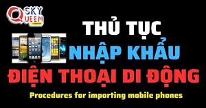 THỦ TỤC NHẬP KHẨU ĐIỆN THOẠI DI ĐỘNG