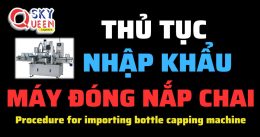 THỦ TỤC NHẬP KHẨU MÁY ĐÓNG NẮP CHAI