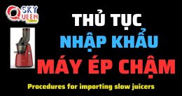 THỦ TỤC NHẬP KHẨU MÁY ÉP CHẬM