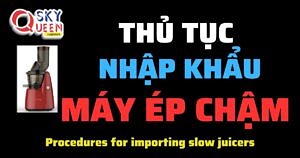 THỦ TỤC NHẬP KHẨU MÁY ÉP CHẬM