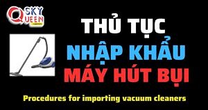 THỦ TỤC NHẬP KHẨU MÁY HÚT BỤI