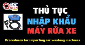 THỦ TỤC NHẬP KHẨU MÁY RỬA XE