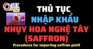 THỦ TỤC NHẬP KHẨU NHỤY HOA NGHỆ TÂY (SAFFRON)