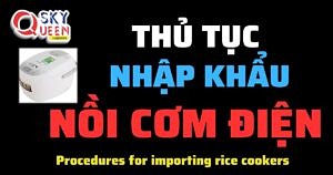 THỦ TỤC NHẬP KHẨU NỒI CƠM ĐIỆN