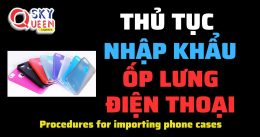 THỦ TỤC NHẬP KHẨU ỐP LƯNG ĐIỆN THOẠI