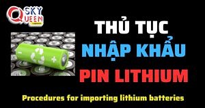 THỦ TỤC NHẬP KHẨU PIN LITHIUM