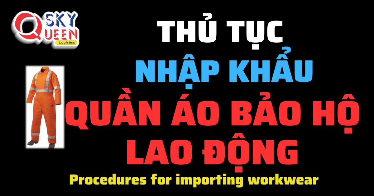 Thủ tục nhập khẩu Quần Áo Bảo Hộ Lao Động - Sky Queen Logistics.