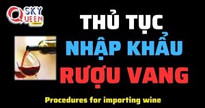 THỦ TỤC NHẬP KHẨU RƯỢU VANG