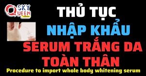 THỦ TỤC NHẬP KHẨU SERUM TRẮNG DA TOÀN THÂN